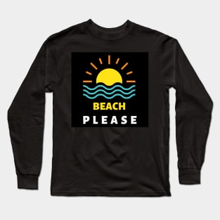 Beach Please Long Sleeve T-Shirt